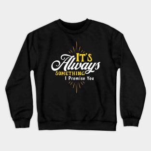 It's Always Something Crewneck Sweatshirt